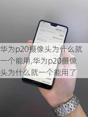 华为p20摄像头为什么就一个能用,华为p20摄像头为什么就一个能用了