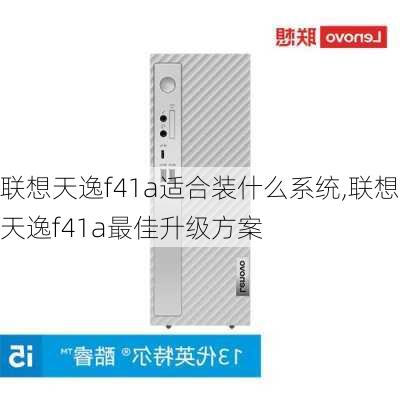 联想天逸f41a适合装什么系统,联想天逸f41a最佳升级方案