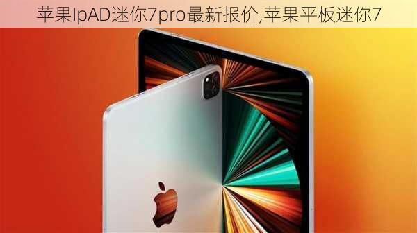 苹果IpAD迷你7pro最新报价,苹果平板迷你7