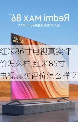 红米86寸电视真实评价怎么样,红米86寸电视真实评价怎么样啊