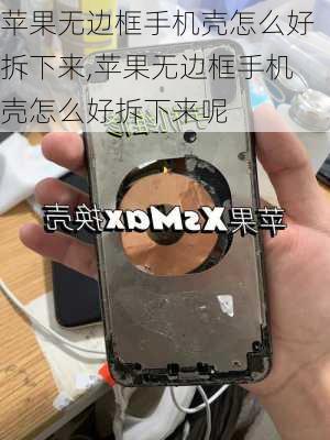 苹果无边框手机壳怎么好拆下来,苹果无边框手机壳怎么好拆下来呢