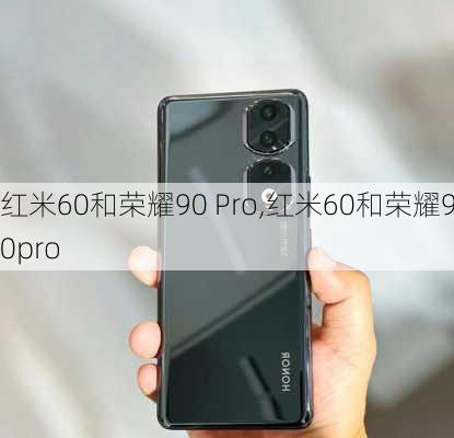 红米60和荣耀90 Pro,红米60和荣耀90pro