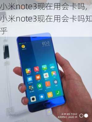 小米note3现在用会卡吗,小米note3现在用会卡吗知乎