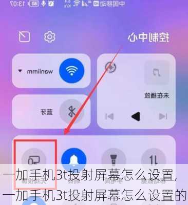 一加手机3t投射屏幕怎么设置,一加手机3t投射屏幕怎么设置的