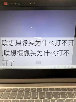 联想摄像头为什么打不开,联想摄像头为什么打不开了