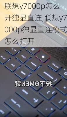 联想y7000p怎么开独显直连,联想y7000p独显直连模式怎么打开