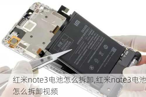 红米note3电池怎么拆卸,红米note3电池怎么拆卸视频