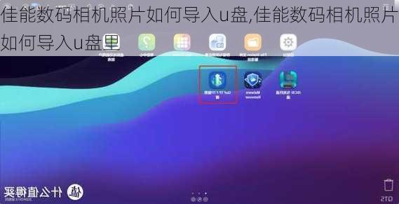 佳能数码相机照片如何导入u盘,佳能数码相机照片如何导入u盘里
