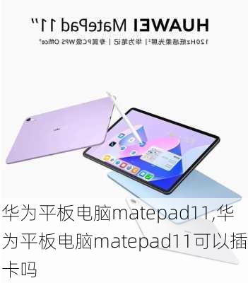 华为平板电脑matepad11,华为平板电脑matepad11可以插卡吗