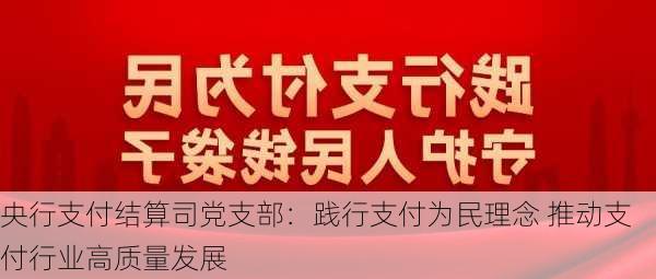 央行支付结算司党支部：践行支付为民理念 推动支付行业高质量发展