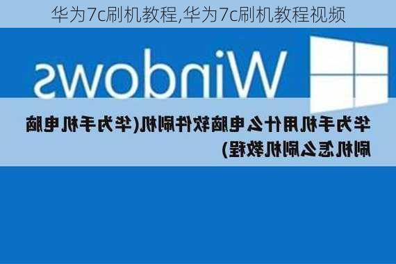 华为7c刷机教程,华为7c刷机教程视频