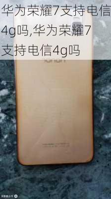 华为荣耀7支持电信4g吗,华为荣耀7支持电信4g吗