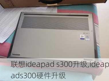 联想ideapad s300升级,ideapads300硬件升级