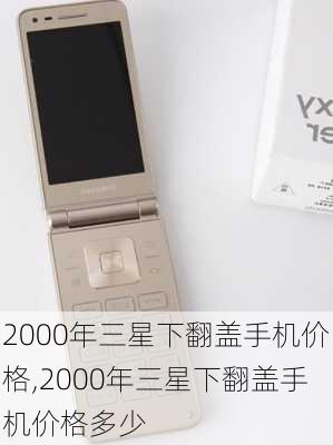 2000年三星下翻盖手机价格,2000年三星下翻盖手机价格多少