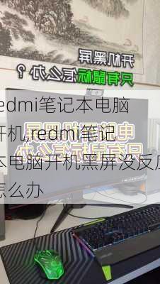 redmi笔记本电脑开机,redmi笔记本电脑开机黑屏没反应怎么办