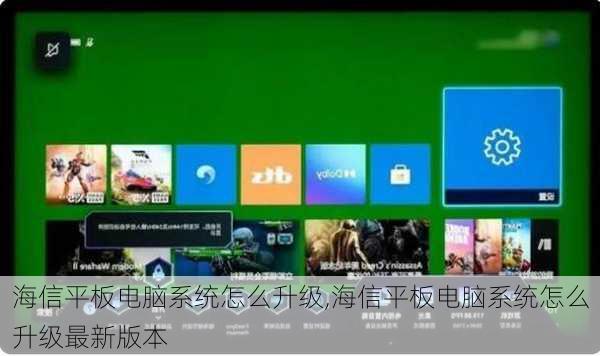 海信平板电脑系统怎么升级,海信平板电脑系统怎么升级最新版本