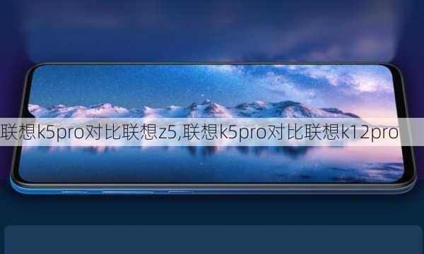 联想k5pro对比联想z5,联想k5pro对比联想k12pro