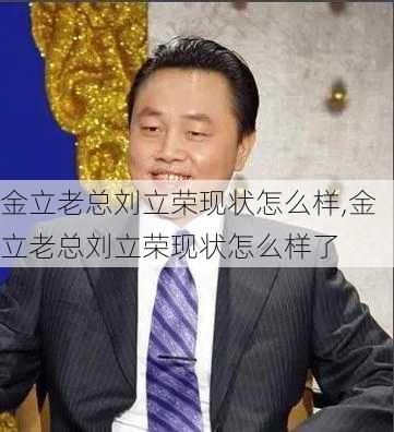 金立老总刘立荣现状怎么样,金立老总刘立荣现状怎么样了