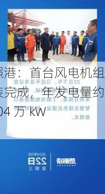 日照港：首台风电机组安装完成，年发电量约 3304 万 kWh