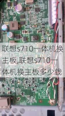 联想s710一体机换主板,联想s710一体机换主板多少钱