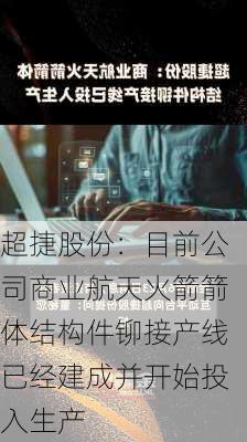 超捷股份：目前公司商业航天火箭箭体结构件铆接产线已经建成并开始投入生产