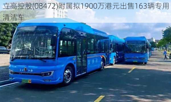 立高控股(08472)附属拟1900万港元出售163辆专用清洁车