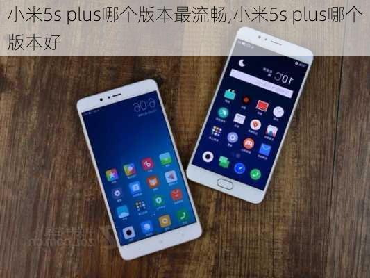 小米5s plus哪个版本最流畅,小米5s plus哪个版本好