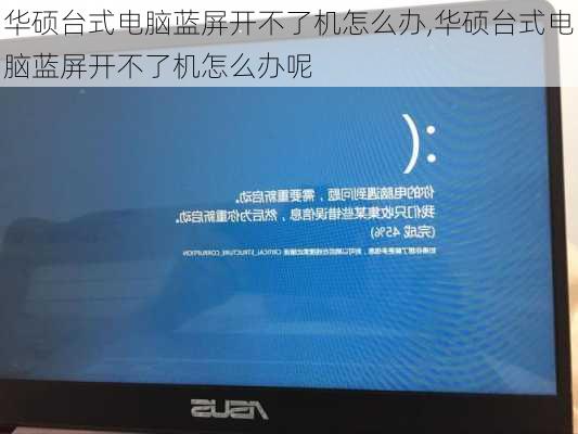 华硕台式电脑蓝屏开不了机怎么办,华硕台式电脑蓝屏开不了机怎么办呢
