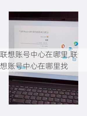 联想账号中心在哪里,联想账号中心在哪里找