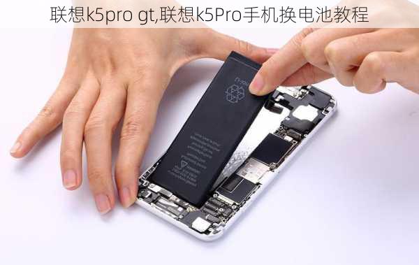 联想k5pro gt,联想k5Pro手机换电池教程