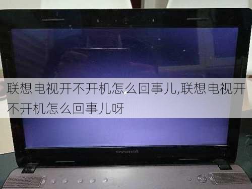 联想电视开不开机怎么回事儿,联想电视开不开机怎么回事儿呀