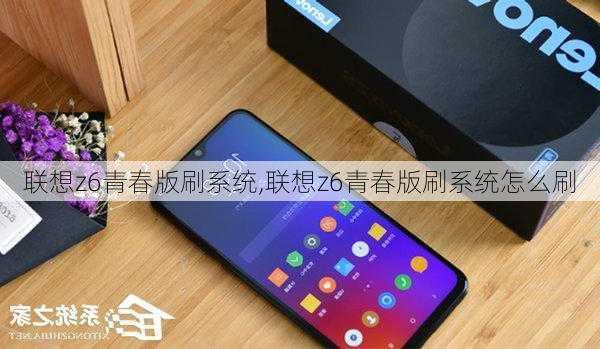 联想z6青春版刷系统,联想z6青春版刷系统怎么刷