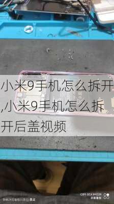 小米9手机怎么拆开,小米9手机怎么拆开后盖视频