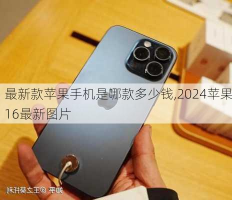 最新款苹果手机是哪款多少钱,2024苹果16最新图片