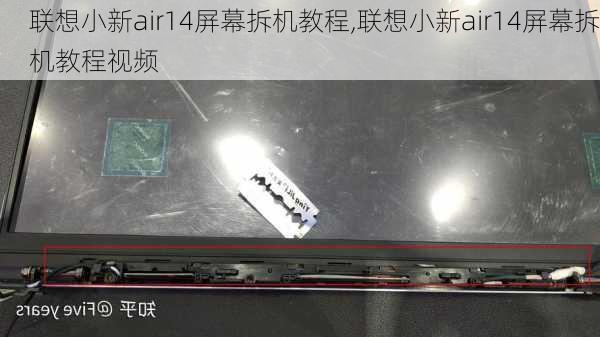 联想小新air14屏幕拆机教程,联想小新air14屏幕拆机教程视频