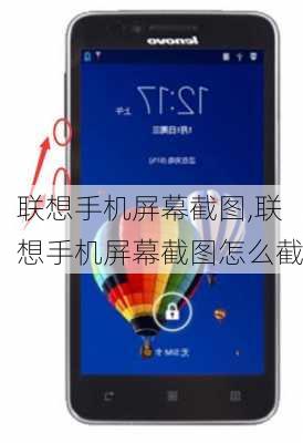 联想手机屏幕截图,联想手机屏幕截图怎么截