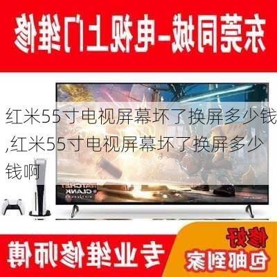 红米55寸电视屏幕坏了换屏多少钱,红米55寸电视屏幕坏了换屏多少钱啊