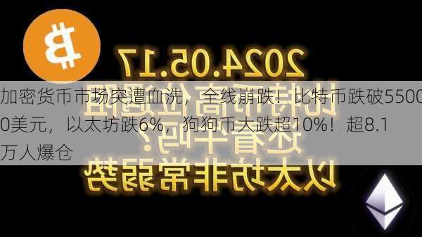 加密货币市场突遭血洗，全线崩跌！比特币跌破55000美元，以太坊跌6%，狗狗币大跌超10%！超8.1万人爆仓