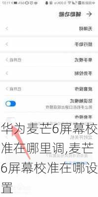 华为麦芒6屏幕校准在哪里调,麦芒6屏幕校准在哪设置
