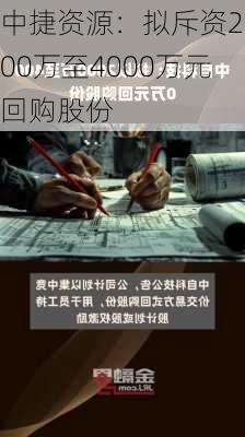 中捷资源：拟斥资2000万至4000万元回购股份