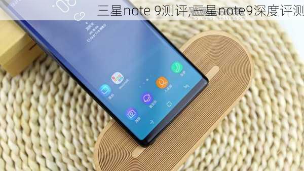 三星note 9测评,三星note9深度评测