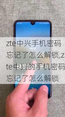 zte中兴手机密码忘记了怎么解锁,zte中兴的手机密码忘记了怎么解锁