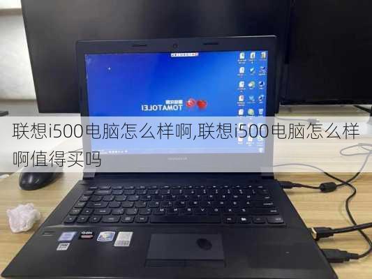 联想i500电脑怎么样啊,联想i500电脑怎么样啊值得买吗