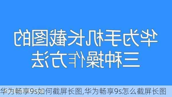 华为畅享9s如何截屏长图,华为畅享9s怎么截屏长图