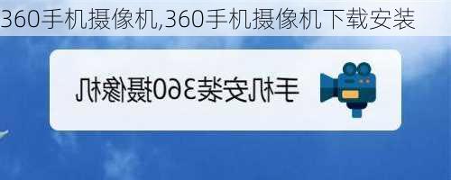 360手机摄像机,360手机摄像机下载安装