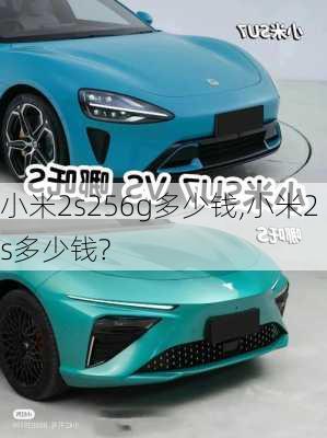 小米2s256g多少钱,小米2s多少钱?