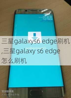 三星galaxys6 edge刷机,三星galaxy s6 edge怎么刷机