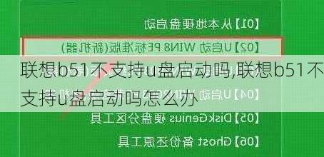 联想b51不支持u盘启动吗,联想b51不支持u盘启动吗怎么办