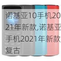 诺基亚10手机2021年新款,诺基亚手机2021年新款复古