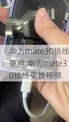 华为mate30排线更换,华为mate30排线更换视频